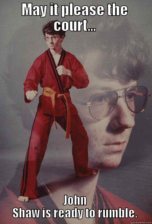 MAY IT PLEASE THE COURT... JOHN SHAW IS READY TO RUMBLE. Karate Kyle
