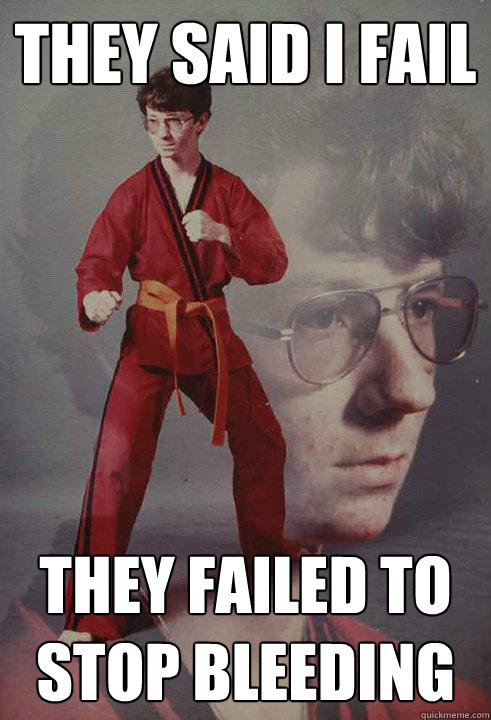 They said I fail They failed to stop bleeding  Karate Kyle