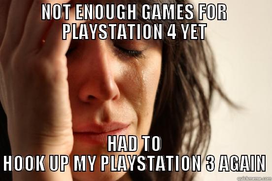 NOT ENOUGH GAMES FOR PLAYSTATION 4 YET HAD TO HOOK UP MY PLAYSTATION 3 AGAIN First World Problems