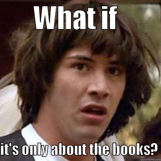 WHAT IF   IT'S ONLY ABOUT THE BOOKS? conspiracy keanu