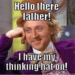 Harh harh - HELLO THERE FATHER! I HAVE MY THINKING HAT ON! Creepy Wonka