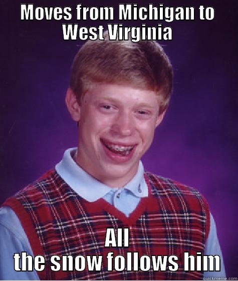 MOVES FROM MICHIGAN TO WEST VIRGINIA ALL THE SNOW FOLLOWS HIM Bad Luck Brian