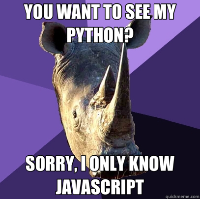 YOU WANT TO SEE MY PYTHON? SORRY, I ONLY KNOW JAVASCRIPT - YOU WANT TO SEE MY PYTHON? SORRY, I ONLY KNOW JAVASCRIPT  Sexually Oblivious Rhino