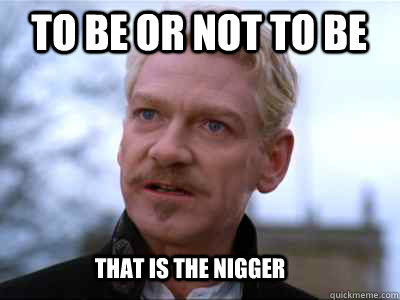 to be or not to be that is the nigger  Hamlet