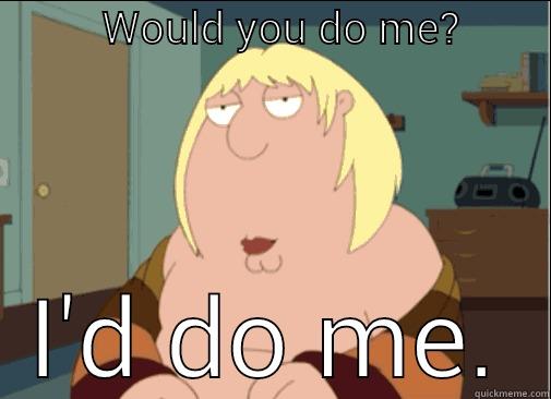 Family Guy Funny -          WOULD YOU DO ME?          I'D DO ME. Misc