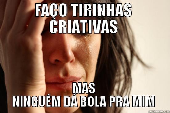 FAÇO TIRINHAS CRIATIVAS MAS NINGUÉM DÁ BOLA PRA MIM First World Problems