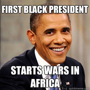 FIRST BLACK PRESIDENT STARTS WARS IN AFRICA  Barack Obama