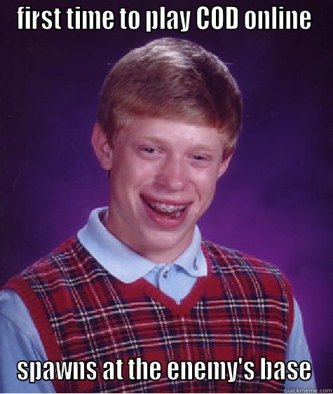 bad luck gamer - FIRST TIME TO PLAY COD ONLINE SPAWNS AT THE ENEMY'S BASE Bad Luck Brian