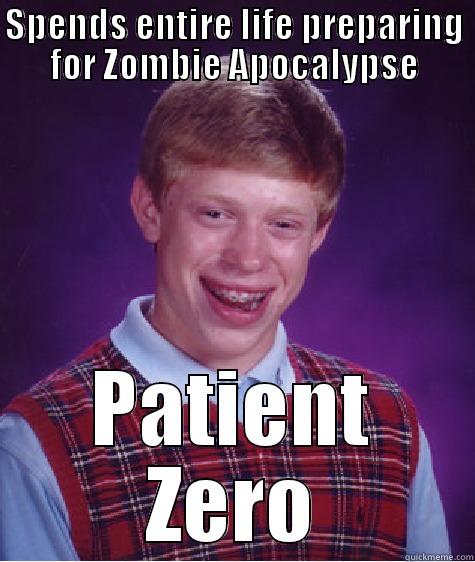 SPENDS ENTIRE LIFE PREPARING FOR ZOMBIE APOCALYPSE PATIENT ZERO Bad Luck Brian