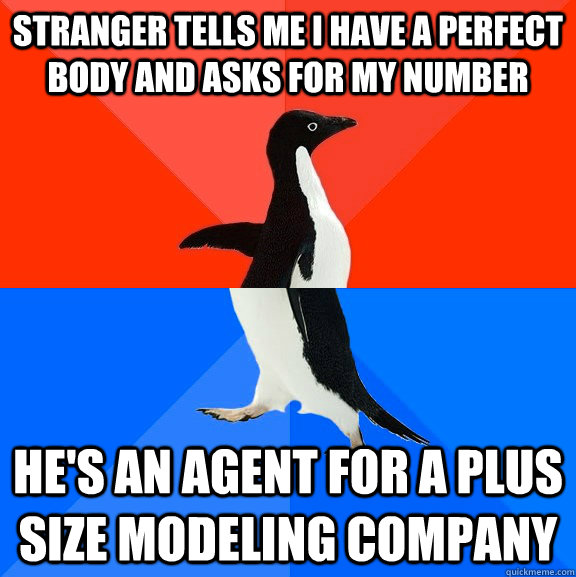 Stranger tells me I have a perfect body and asks for my number He's an agent for a plus size modeling company  Socially Awesome Awkward Penguin