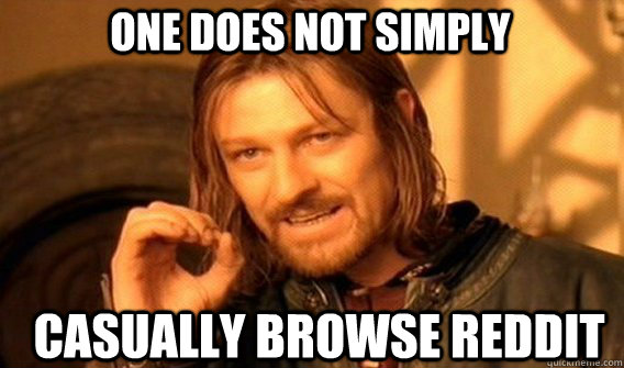 One does not simply Casually browse reddit  