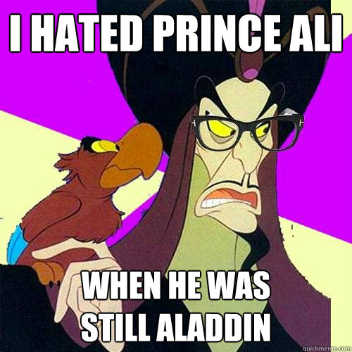 I hated Prince Ali When he was 
still Aladdin - I hated Prince Ali When he was 
still Aladdin  Hipster Jafar