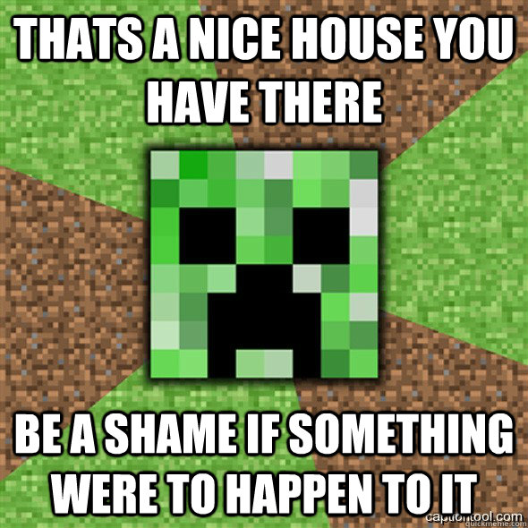 Thats a nice house you have there Be a shame if something were to happen to it  Minecraft Creeper