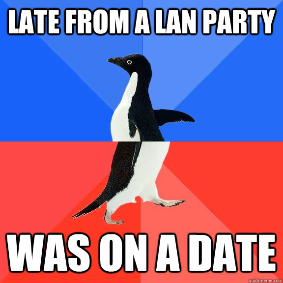 Late from a lan party was on a date  Socially Awkward Awesome Penguin
