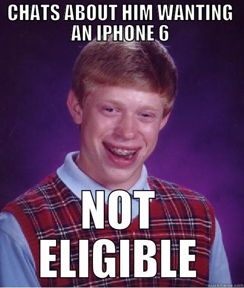 CHATS ABOUT HIM WANTING AN IPHONE 6 NOT ELIGIBLE Bad Luck Brian