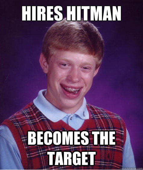 Hires hitman Becomes the target  Bad Luck Brian