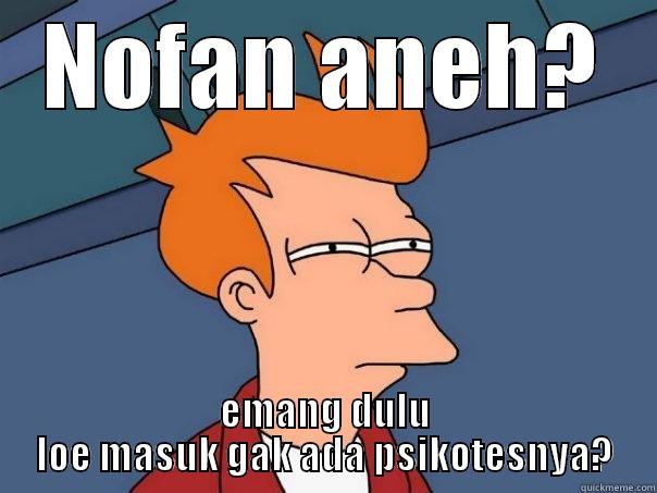 NOFAN ANEH? EMANG DULU LOE MASUK GAK ADA PSIKOTESNYA? Futurama Fry