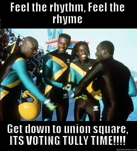 FEEL THE RHYTHM, FEEL THE RHYME GET DOWN TO UNION SQUARE, ITS VOTING TULLY TIME!!!! Misc
