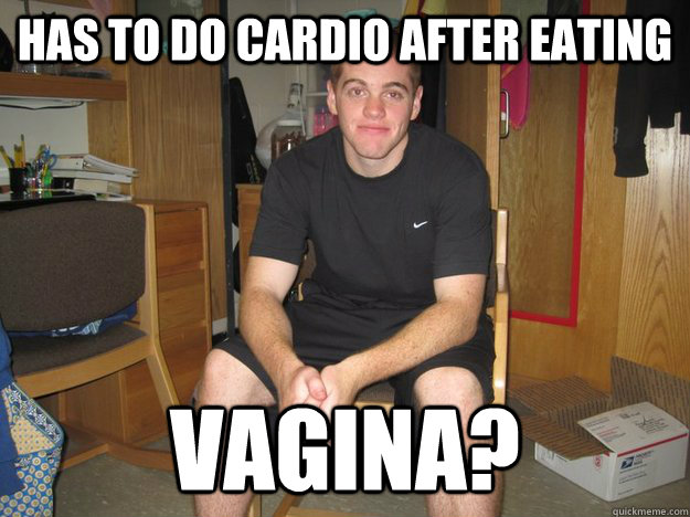 has to do cardio after eating vagina?  