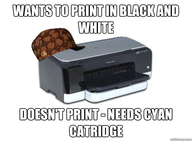 Wants to print in black and white Doesn't print - needs cyan catridge  Scumbag Printer