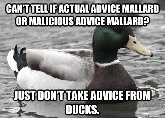Can't tell if actual advice mallard or malicious advice mallard? Just don't take advice from ducks.  