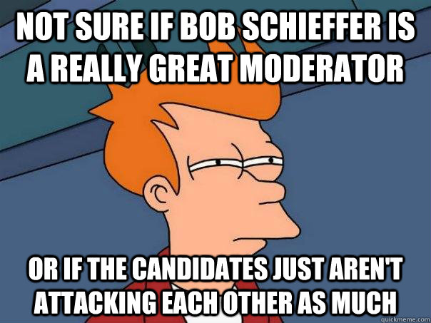 not sure if bob schieffer is a really great moderator or if the candidates just aren't attacking each other as much  Futurama Fry