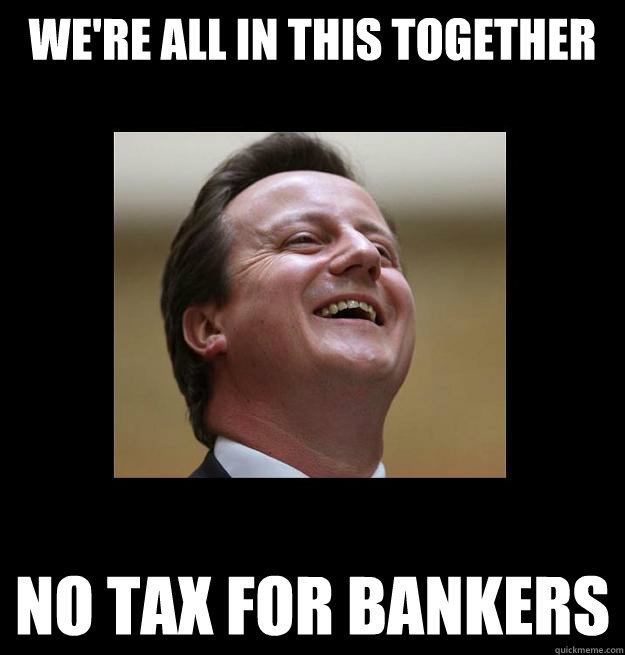 we're all in this together no tax for bankers  