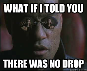What if I told you there was no drop  Morpheus SC
