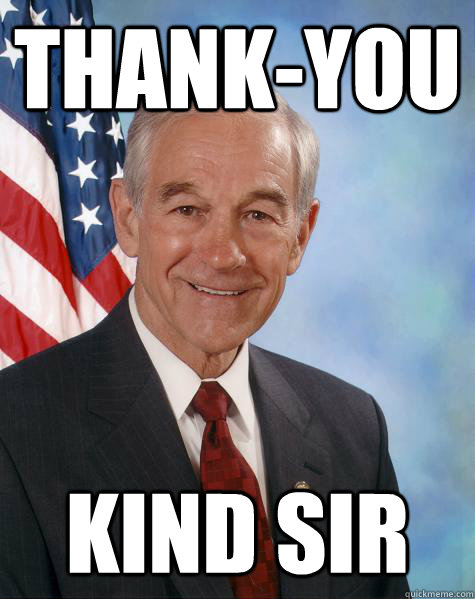 Thank-you Kind Sir  Ron Paul