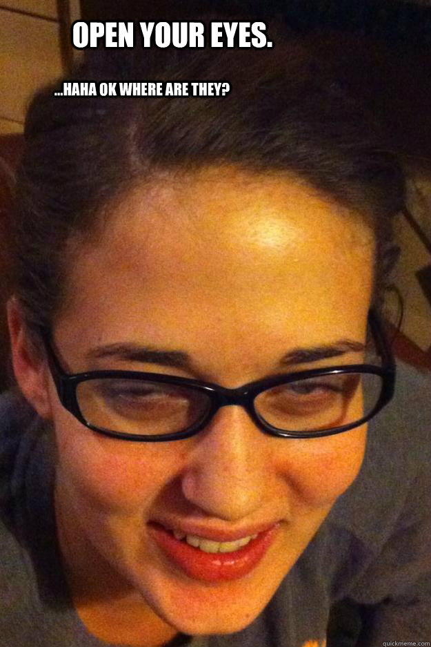 OPEN YOUR EYES. ...haha ok where are they? - OPEN YOUR EYES. ...haha ok where are they?  Misc