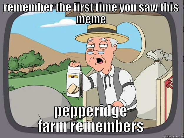 old meme is old - REMEMBER THE FIRST TIME YOU SAW THIS MEME PEPPERIDGE FARM REMEMBERS Pepperidge Farm Remembers