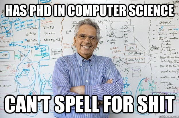 Has PhD in computer science Can't spell for shit  Engineering Professor