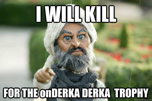 I WILL KILL FOR THE onDERKA DERKA  TROPHY - I WILL KILL FOR THE onDERKA DERKA  TROPHY  Durka Durka
