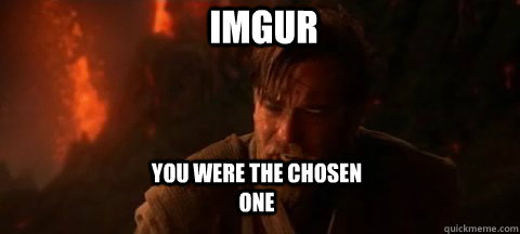 IMGUR you were the chosen one - IMGUR you were the chosen one  Misc