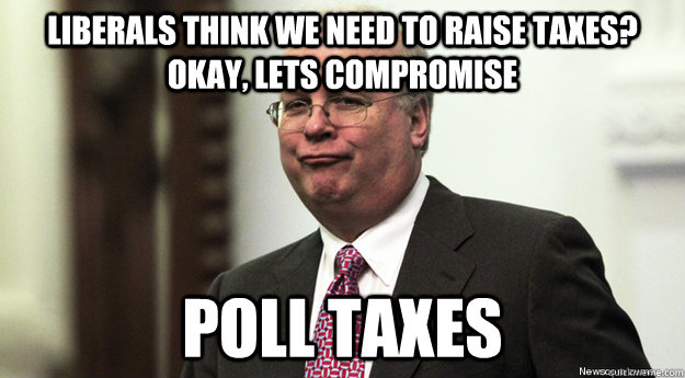 Liberals think we need to raise taxes? Okay, lets compromise  Poll Taxes - Liberals think we need to raise taxes? Okay, lets compromise  Poll Taxes  Republican Compromise