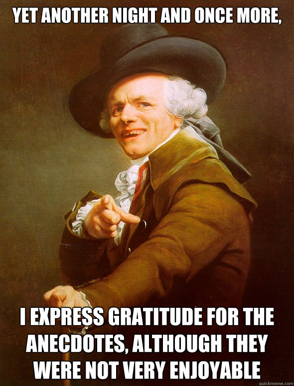 Yet another night and once more, I express gratitude for the anecdotes, although they were not very enjoyable  Joseph Ducreux
