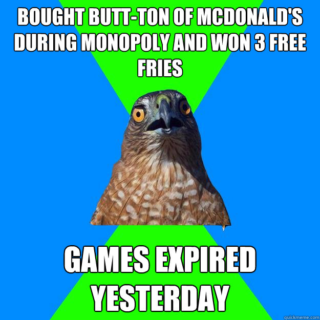 bought butt-ton of mcdonald's during monopoly and won 3 free fries games expired yesterday  Hawkward