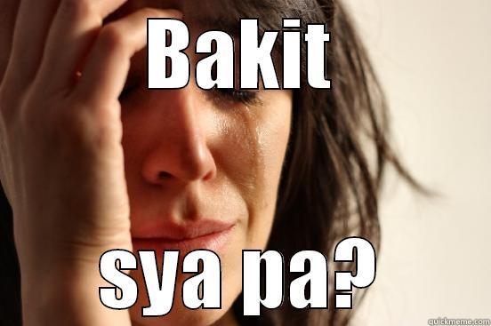 BAKIT SYA PA? First World Problems