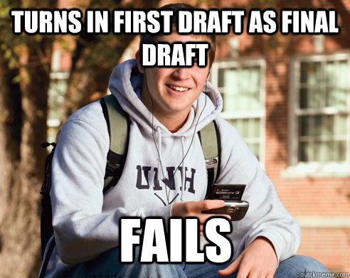 turns in first draft as final draft fails  College Freshman