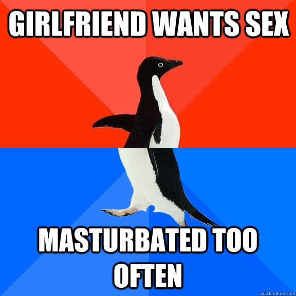 Girlfriend wants sex masturbated too often  Socially Awesome Awkward Penguin