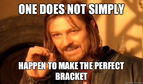 One Does Not Simply Happen to make the perfect bracket - One Does Not Simply Happen to make the perfect bracket  Boromir