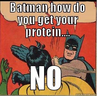 BATMAN HOW DO YOU GET YOUR PROTEIN.... NO Slappin Batman
