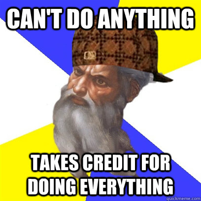 Can't Do anything takes credit for doing everything - Can't Do anything takes credit for doing everything  Scumbag God is a Scumbag