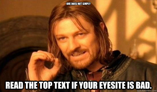 One Does Not Simply                                                                                                                                                               read the top text if your eyesite is bad.   Boromir