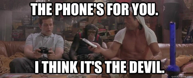 The phone's for you. I think it's the Devil.  - The phone's for you. I think it's the Devil.   Dante-10