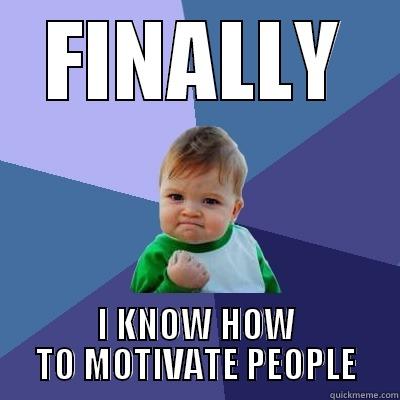 FINALLY I KNOW HOW TO MOTIVATE PEOPLE Success Kid