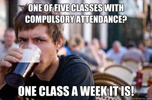 One of five classes with compulsory attendance? One Class a week it is!  Lazy Senior