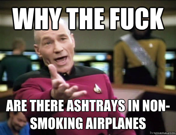 why the fuck are there ashtrays in non-smoking airplanes   Annoyed Picard HD