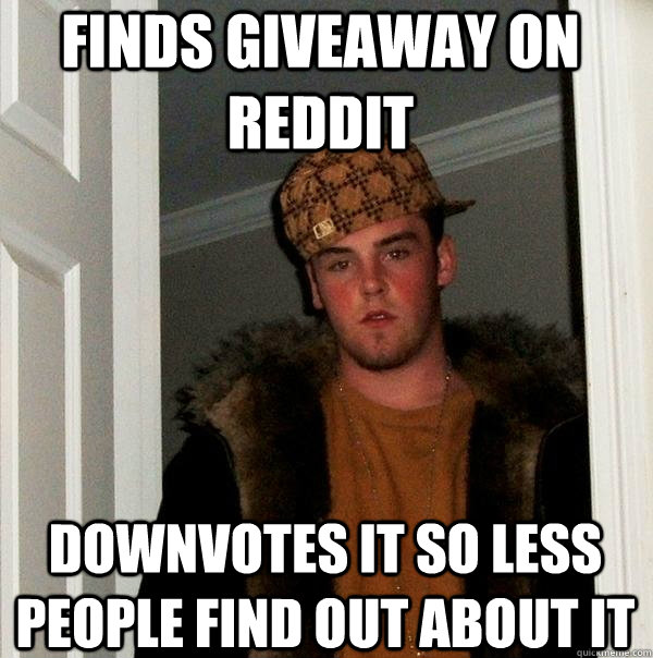 FINDS GIVEAWAY ON REDDIT downvotes it so less people find out about it  Scumbag Steve