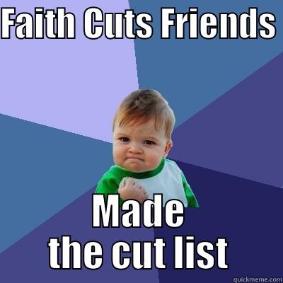FAITH CUTS FRIENDS MADE THE CUT LIST Success Kid